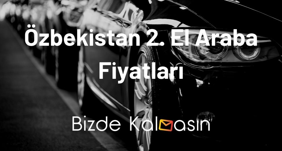 Özbekistan 2. El Araba Fiyatları