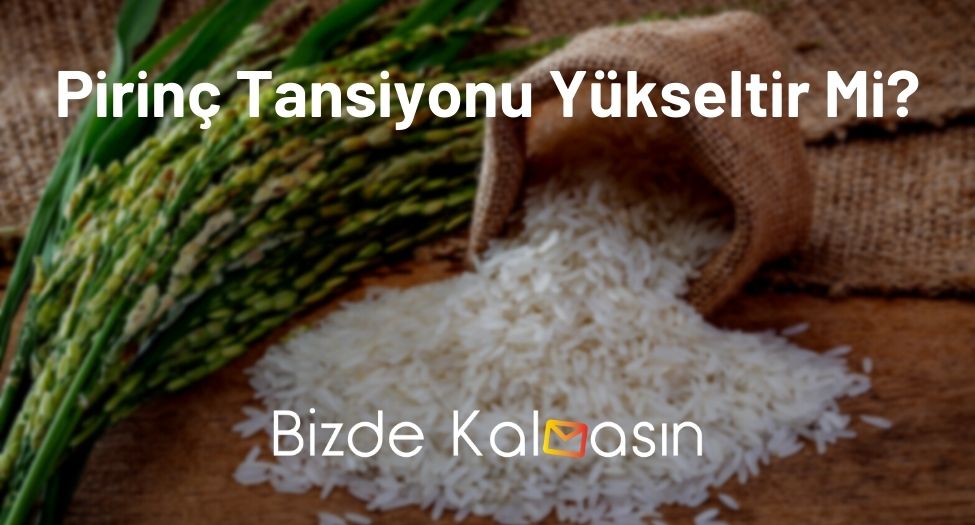 Pirinç Tansiyonu Yükseltir Mi