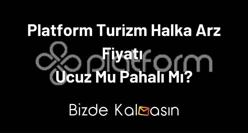 Platform Turizm Halka Arz Fiyatı Ucuz Mu Pahalı Mı