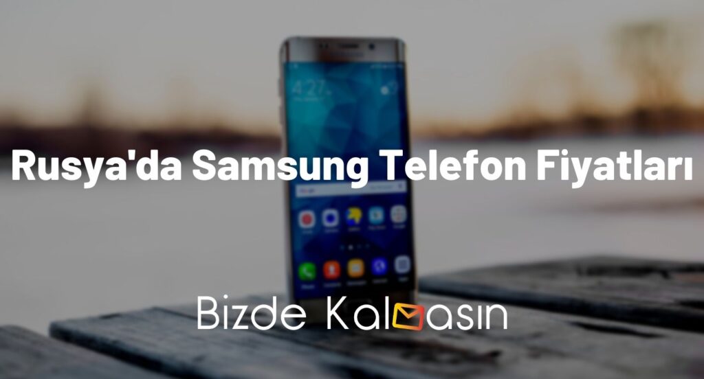 Rusya'da Samsung Telefon Fiyatları