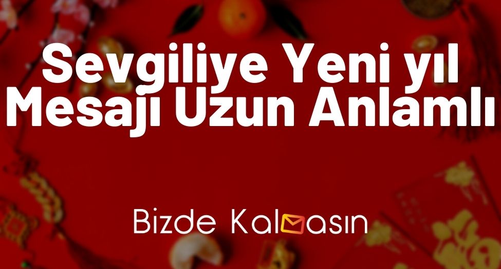 Sevgiliye Yeni Yıl Mesajı Uzun Anlamlı - 2025 Yılbaşı Mesajları! Sevgiliye Yeni yıl Mesajı Uzun Anlamlı