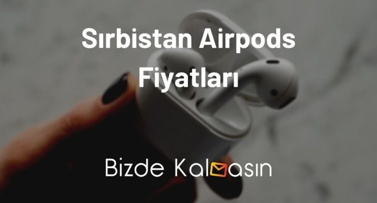 Sırbistan Airpods Fiyatları 2023 – Güncel Airpods Fiyat Listesi!
