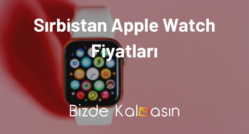 Sırbistan Apple Watch Fiyatları 2026 - Güncel Akıllı Saat Fiyatı Sırbistan Apple Watch Fiyatları