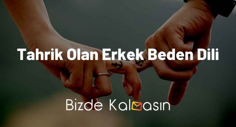 Tahrik Olan Erkek Beden Dili – Erkek Tahrik Olunca Nasıl Davranır?