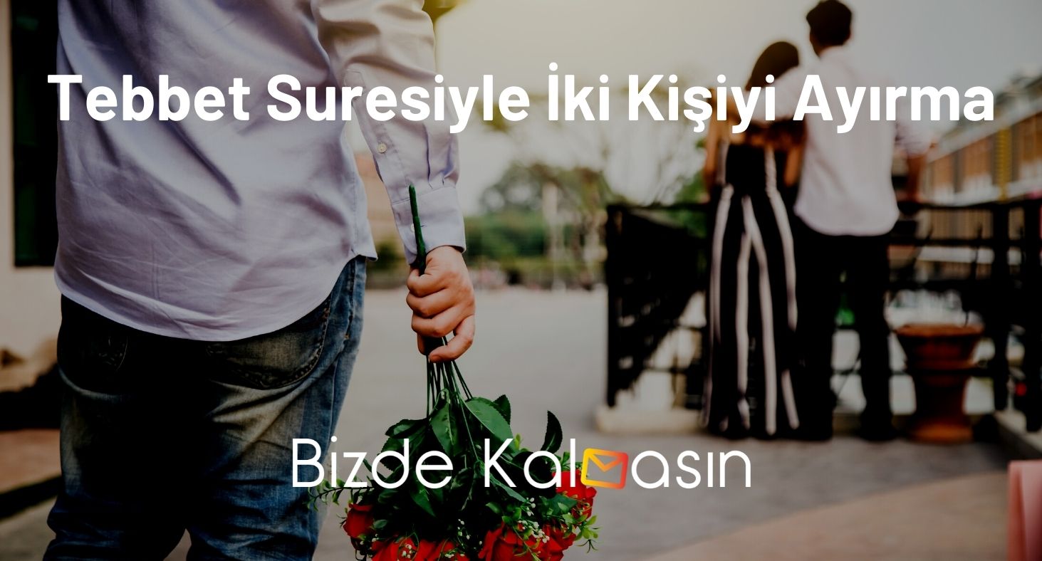 Tebbet Suresiyle İki Kişiyi Ayırma - Uzaklaştırma Duası Tebbet Suresiyle İki Kişiyi Ayırma