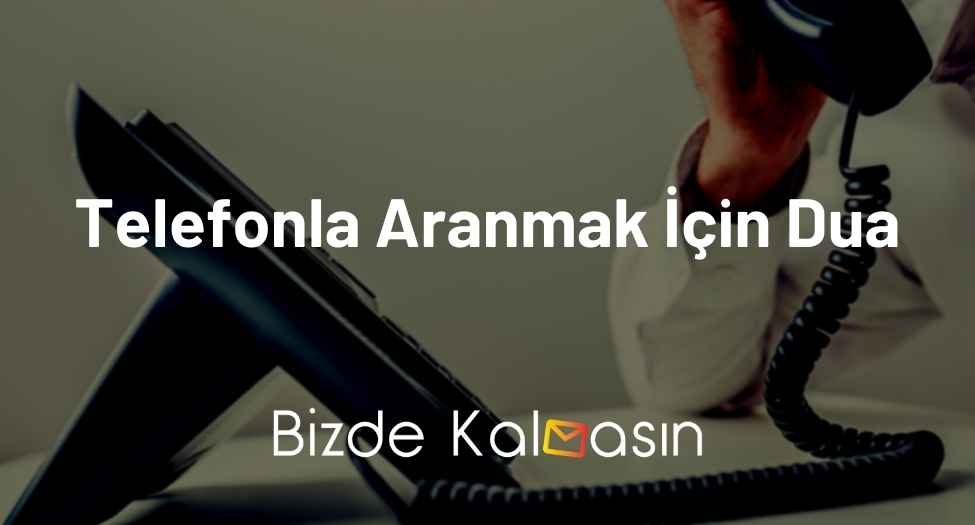 Telefonla Aranmak İçin Dua - Hemen Aratma Duası! Telefonla Aranmak İçin Dua