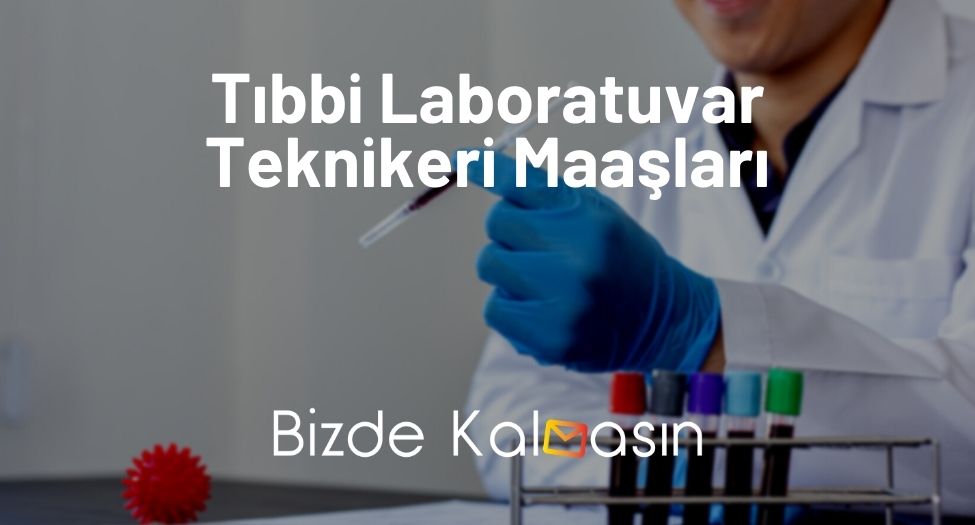 Tıbbi Laboratuvar Teknikeri Maaşları 2024 - Yeni Zamlı Maaş! Tıbbi Laboratuvar Teknikeri Maaşları