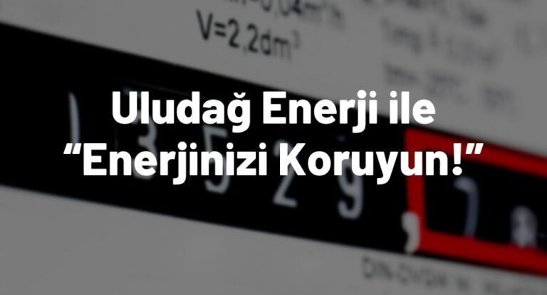 Uludağ Enerji ile “Enerjinizi Koruyun!”