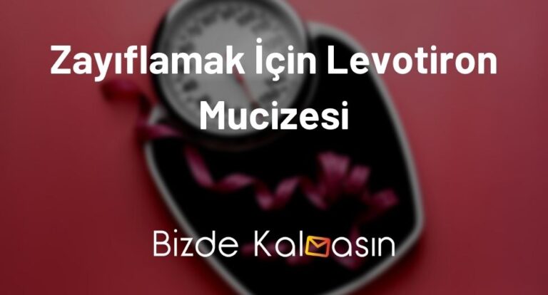 Zayıflamak İçin Levotiron Mucizesi – Levotiron İle Yağ Yakımı!