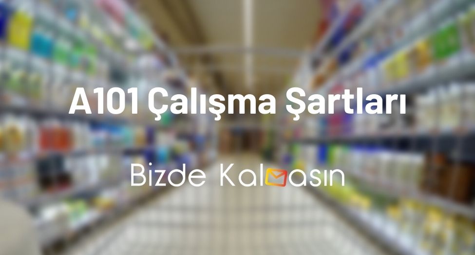 A101 Çalışma Şartları