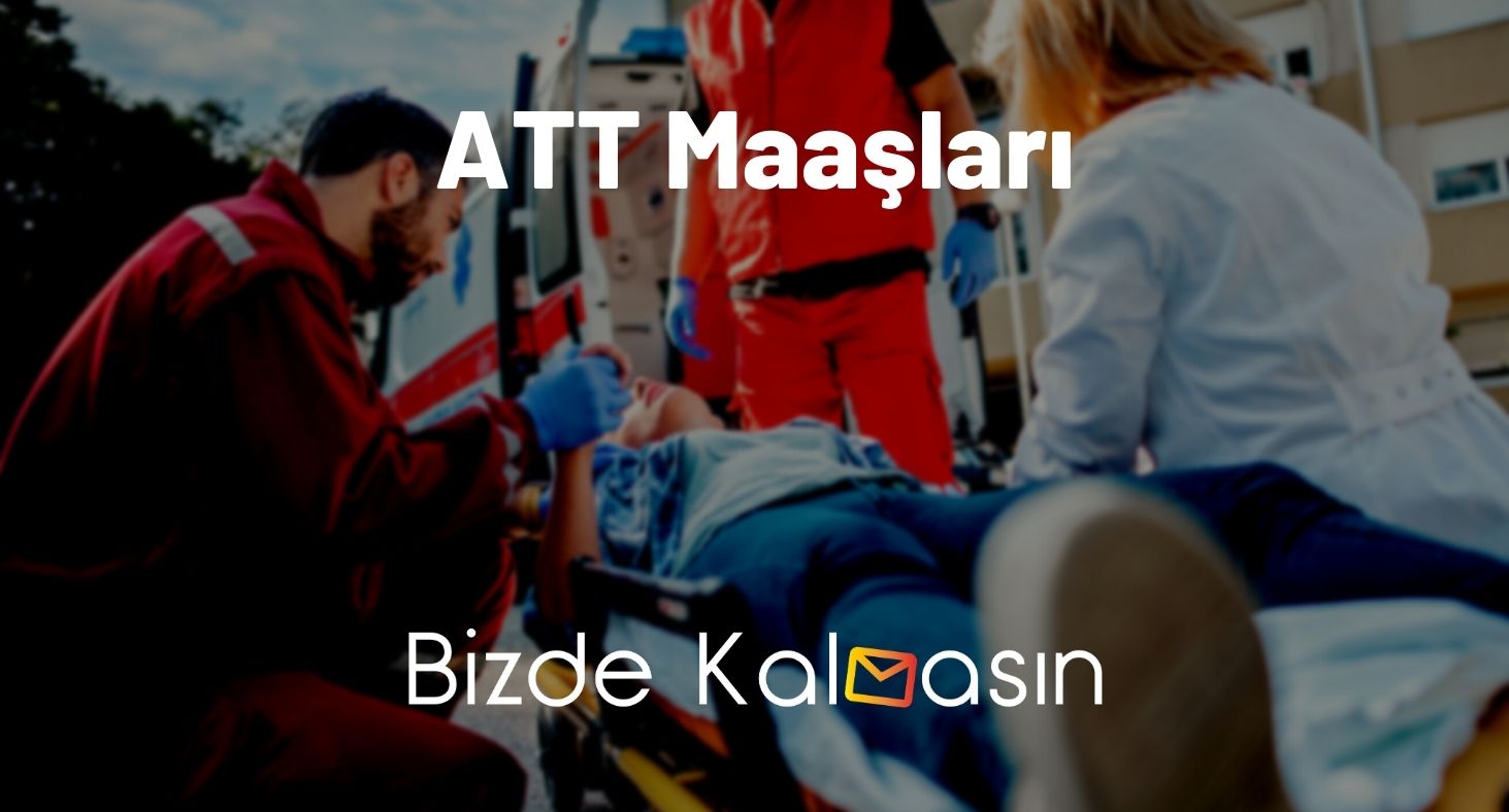 ATT Maaşları 2024 - Acil Tıp Teknisyeni Maaşları ATT Maaşları