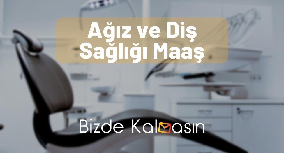 Ağız ve Diş Sağlığı Maaş 2025 - Yeni Devlet ve Özel Maaşı! Ağız ve Diş Sağlığı Maaş