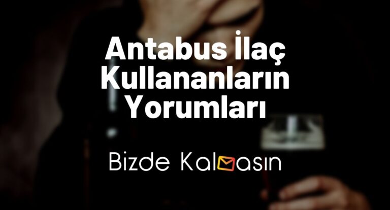 Antabus İlaç Kullananların Yorumları – Nasıl Kullanılır?