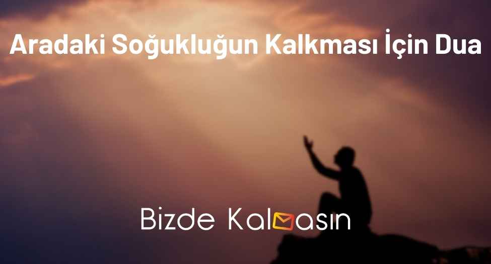 Aradaki Soğukluğun Kalkması İçin Dua - Etkili Dualar! Aradaki Soğukluğun Kalkması İçin Dua