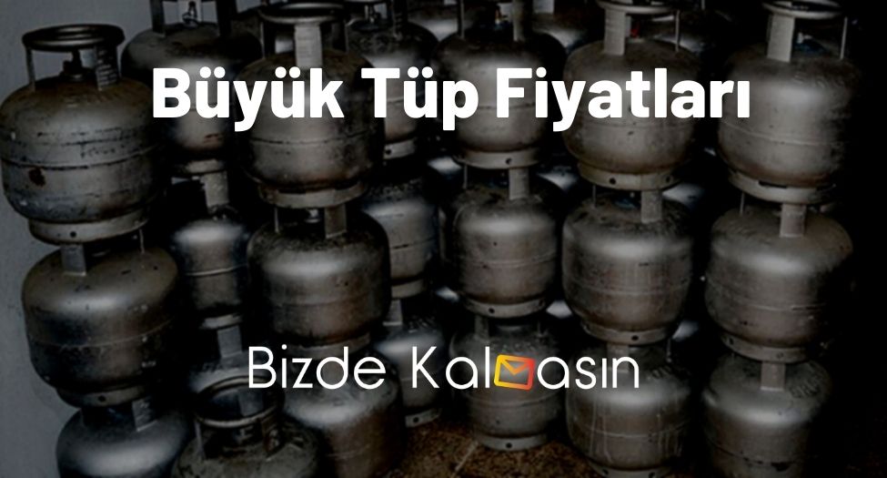 Büyük Tüp Fiyatları 2026 - Aygaz, Milangaz, Mogaz, İpragaz Büyük Tüp Fiyatları