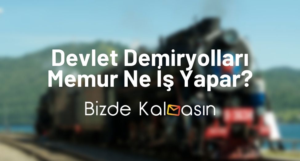 Devlet Demiryolları Memur Ne İş Yapar?