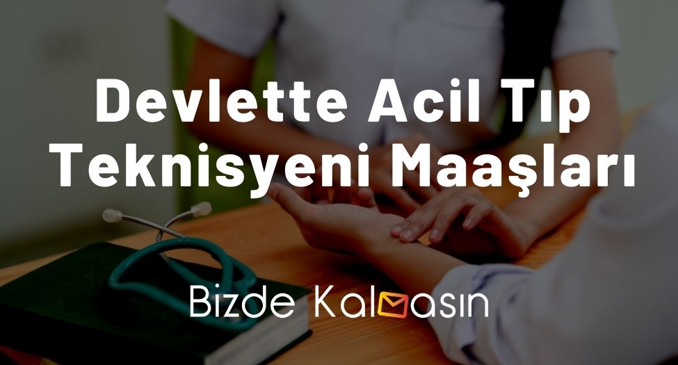 Devlette Acil Tıp Teknisyeni Maaşları