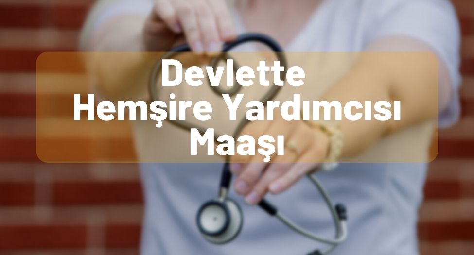 Devlette Hemşire Yardımcısı Maaşı