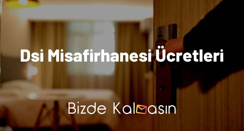 Dsi Misafirhanesi Ücretleri