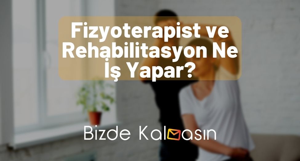 Fizyoterapist ve Rehabilitasyon Ne İş Yapar?