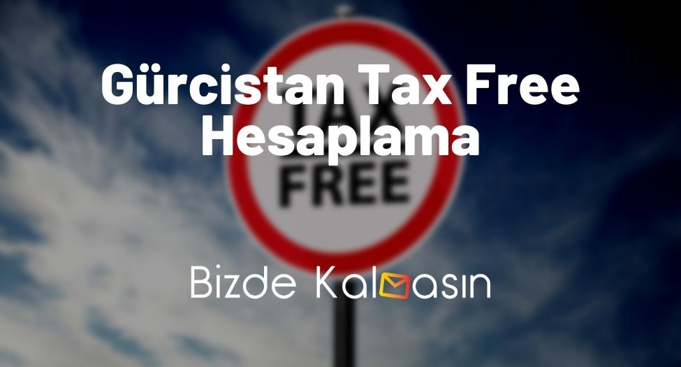 Gürcistan Tax Free Hesaplama - Vergi İadesi Nasıl Yapılır? Gürcistan Tax Free Hesaplama