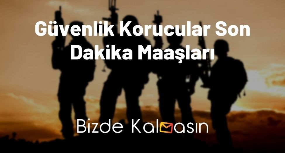 Güvenlik Korucular Son Dakika Maaşları