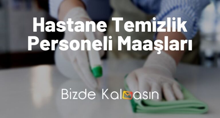 Hastane Temizlik Personeli Maaşları 2023 – GSB, KYK, Bakanlıklar