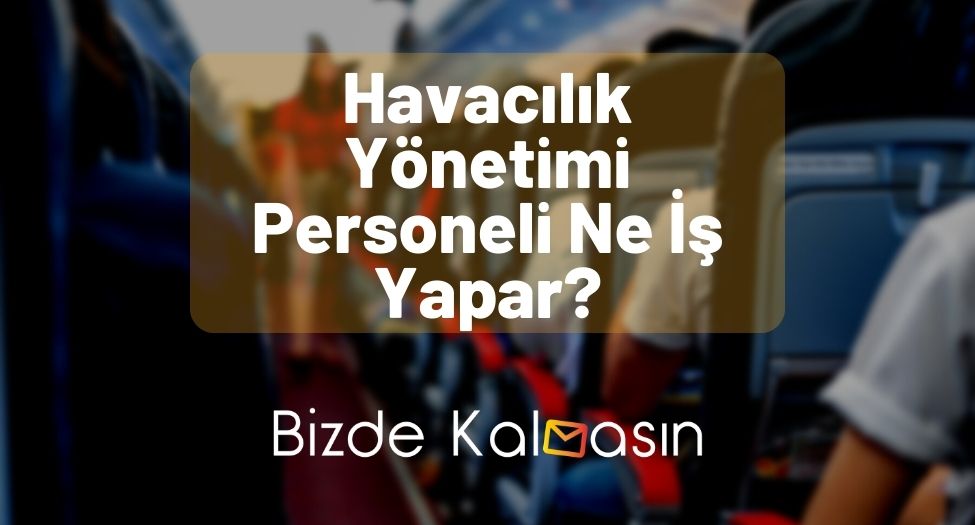 Havacılık Yönetimi Personeli Ne İş Yapar