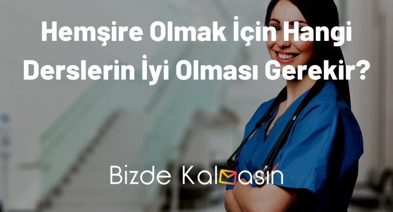 Hemşire Olmak İçin Hangi Derslerin İyi Olması Gerekir? – Kaç Net Gerekir?