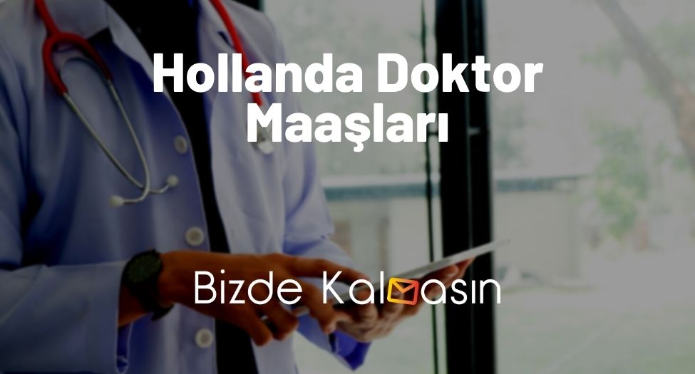 Hollanda Doktor Maaşları 2025 - Hollanda'da Doktorluk Nasıl? Hollanda Doktor Maaşları