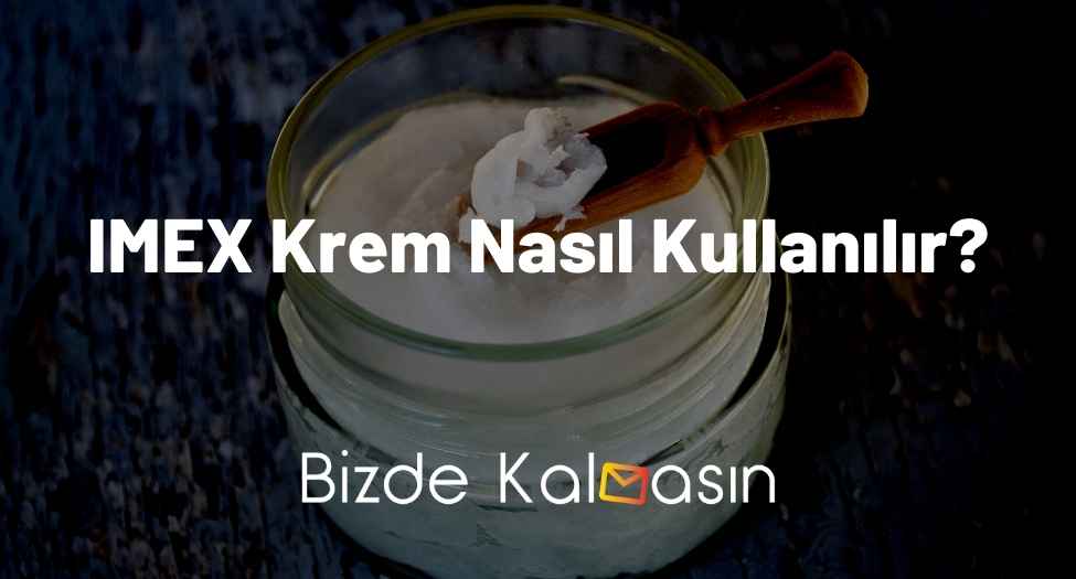 IMEX Krem Nasıl Kullanılır?