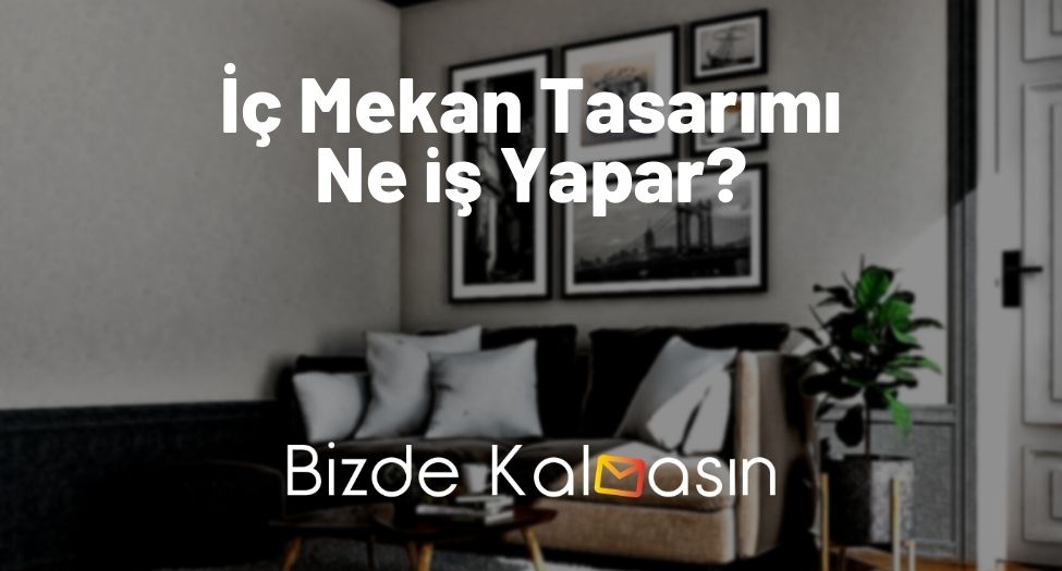 İç Mekan Tasarımı Ne iş Yapar?