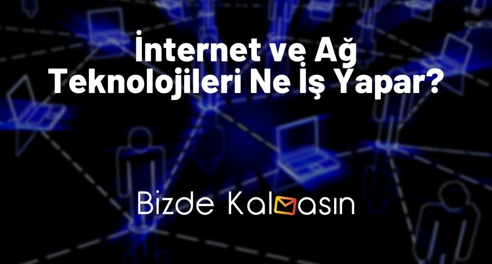 İnternet ve Ağ Teknolojileri Ne İş Yapar