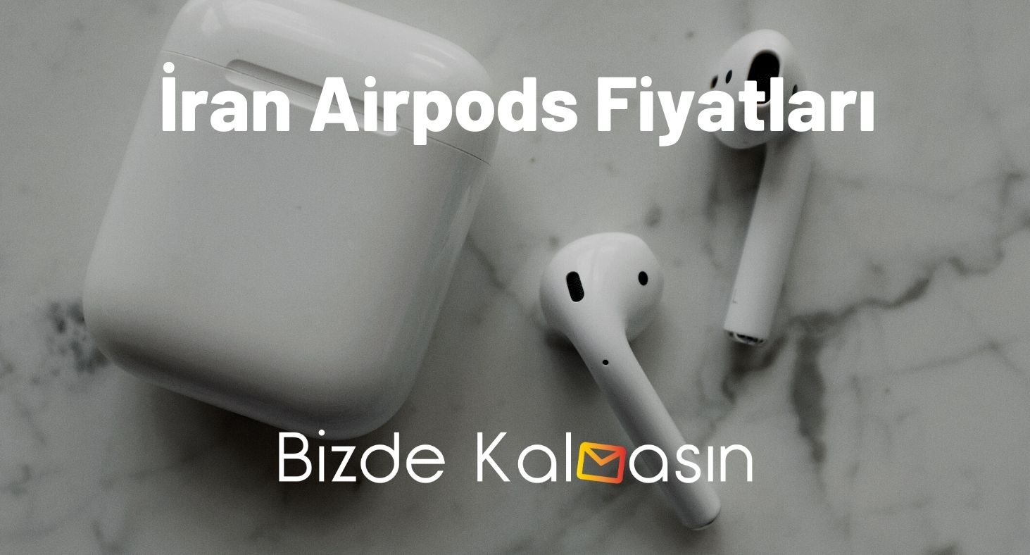 İran Airpods Fiyatları 2026 - Airpods Pro Fiyatı İran Airpods Fiyatları