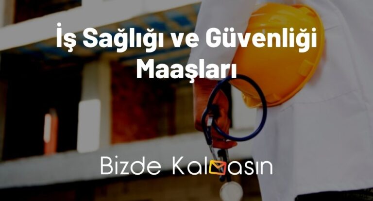 İş Sağlığı ve Güvenliği Maaşları 2023 – En Güncel Uzman Maaşları!