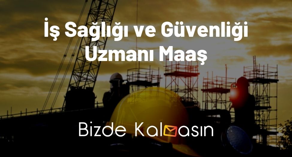 İş Sağlığı ve Güvenliği Uzmanı Maaş