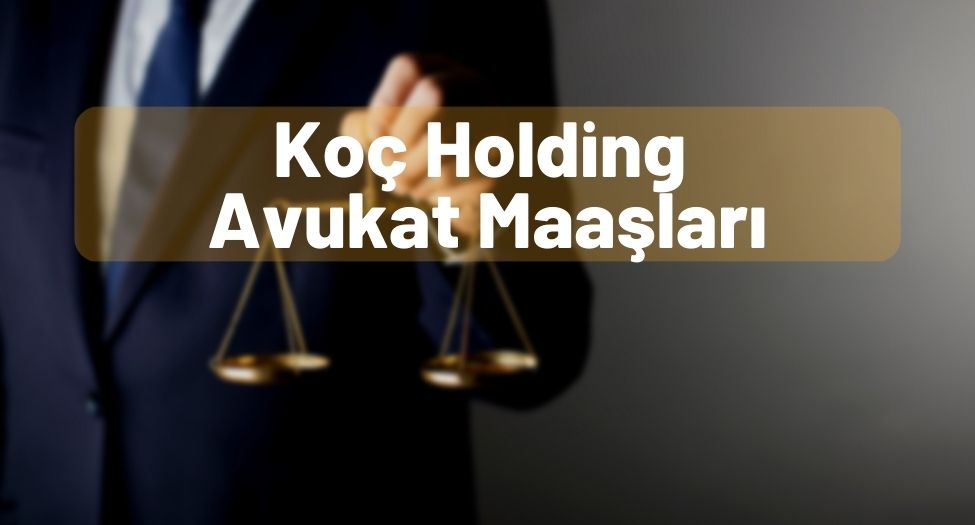 Koç Holding Avukat Maaşları