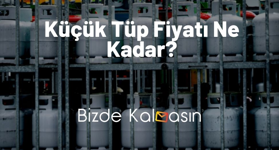 Küçük Tüp Fiyatı Ne Kadar