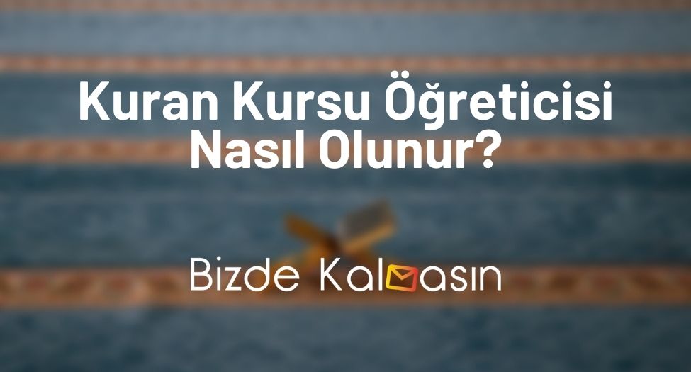 Kuran Kursu Öğreticisi Nasıl Olunur?