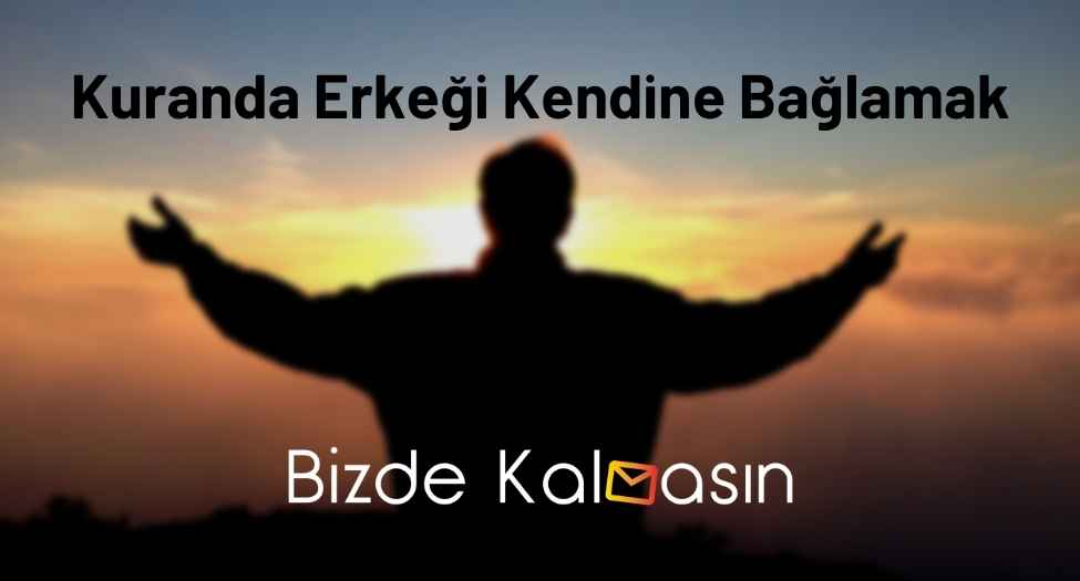 Kuranda Erkeği Kendine Bağlamak - Hemen Etki! Kuranda Erkeği Kendine Bağlamak