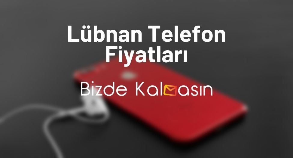 Lübnan Telefon Fiyatları 2025 - Lübnan iPhone Fiyatı - Güncel! Lübnan Telefon Fiyatları