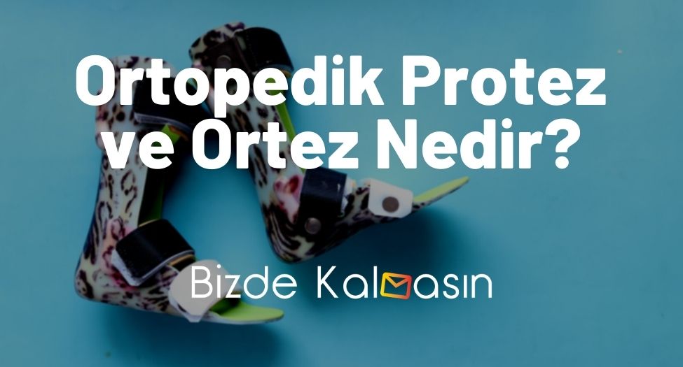 Ortopedik Protez ve Ortez Nedir