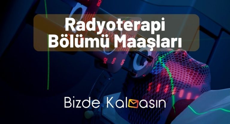 Radyoterapi Bölümü Maaşları 2023 – Zamlı Devlet ve Özel Maaş!