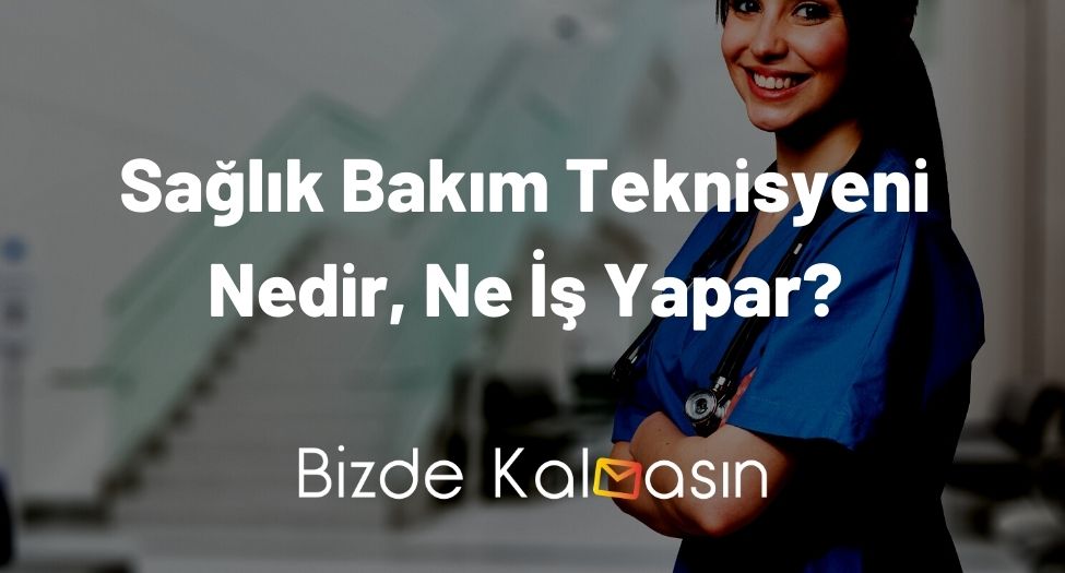 Sağlık Bakım Teknisyeni Nedir, Ne İş Yapar