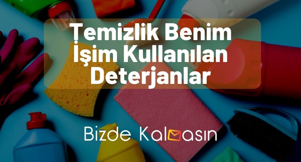 Temizlik Benim İşim Kullanılan Deterjanlar - Kadir Ezildi Temizlik Benim İşim Kullanılan Deterjanlar