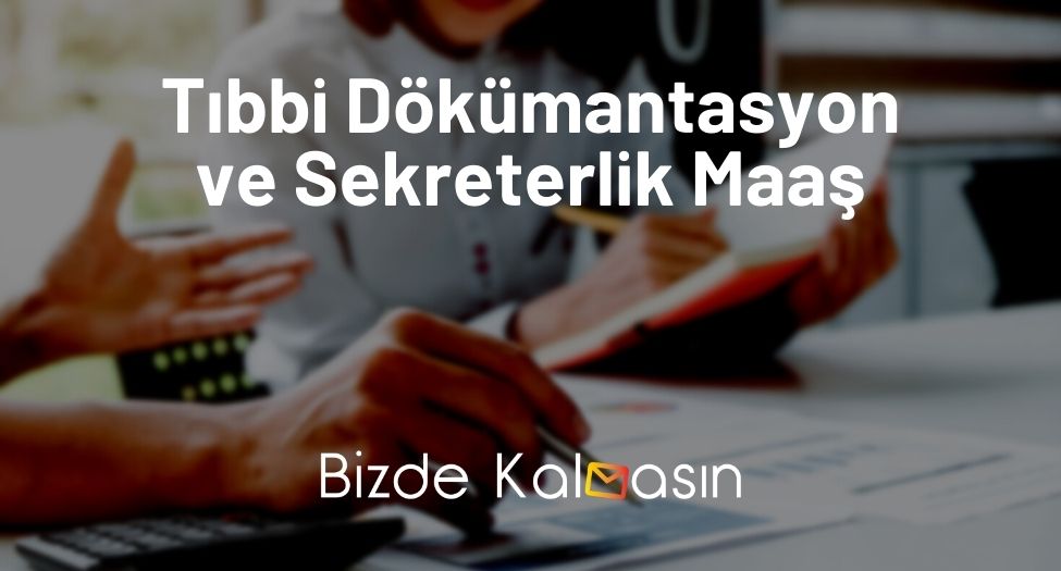 Tıbbi Dökümantasyon ve Sekreterlik Maaş 2024 - Güncel Veri! Tıbbi Dökümantasyon ve Sekreterlik Maaş