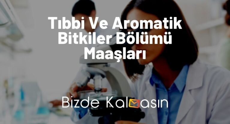 Tıbbi Ve Aromatik Bitkiler Bölümü Maaşları