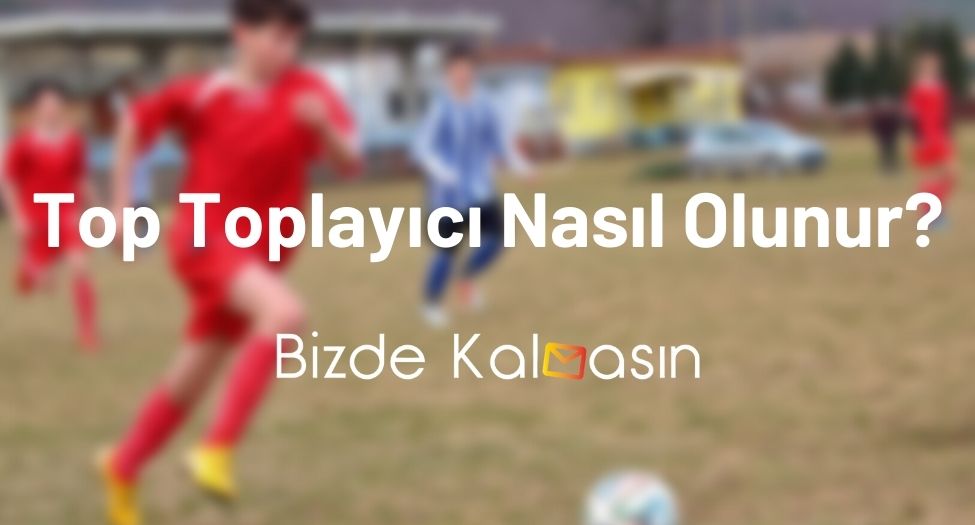 Top Toplayıcı Nasıl Olunur