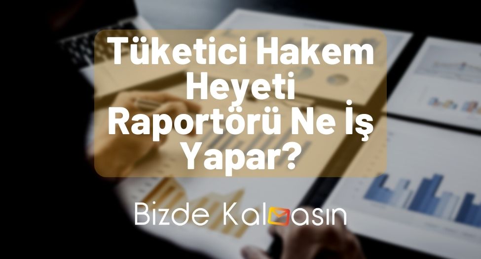 Tüketici Hakem Heyeti Raportörü Ne İş Yapar