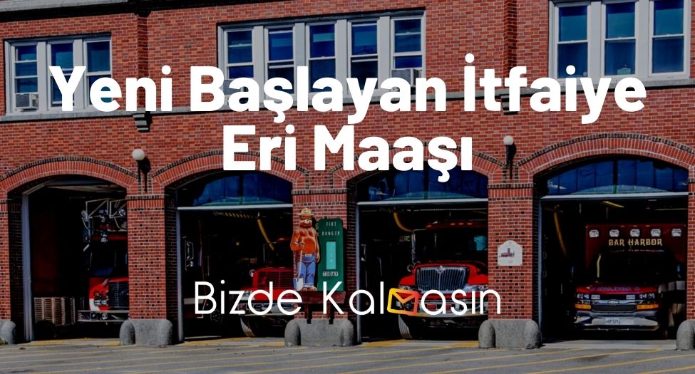 Yeni Başlayan İtfaiye Eri Maaşı